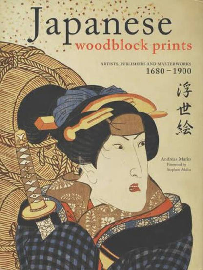 Japanese Woodblock Prints: Artists, Publishers and Masterworks 1680-1900 by Andreas Marks
