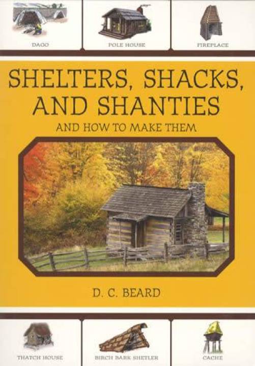 Rustic Shelters, Shacks, and Shanties and How to Make Them (Written by a Founder of the Boy Scouts) by D. C. Beard