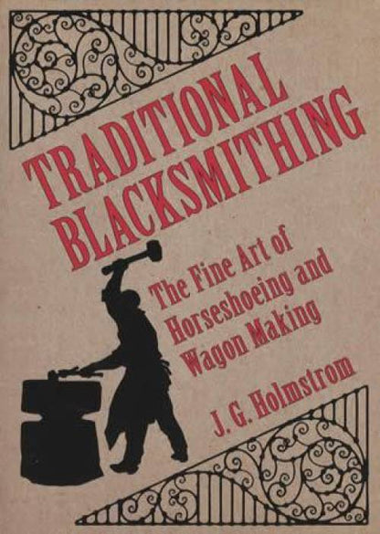 Traditional Blacksmithing: The Fine Art of Horseshoeing and Wagon Making by J. G. Holmstrom
