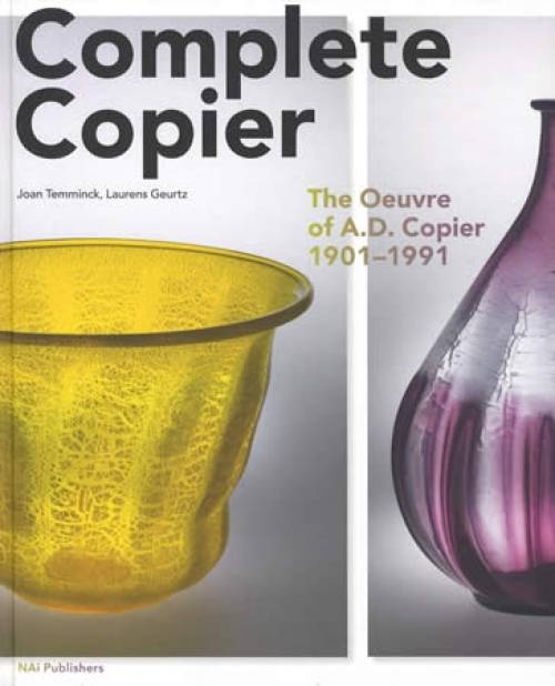 Complete Copier: The Oeuvre of A.D. Copier 1901-1991 (Netherlands Art Glass Artist) by Joan Temminck, Laurens Geurtz
