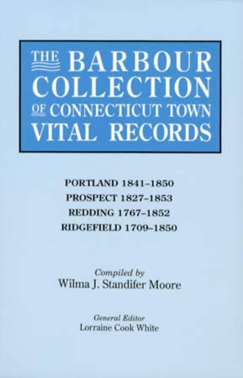 The Barbour Collection of Connecticut Town Vital Records Vol 36: Portland, Prospect, Redding, Ridgefield by Wilma J. Standifer Moore