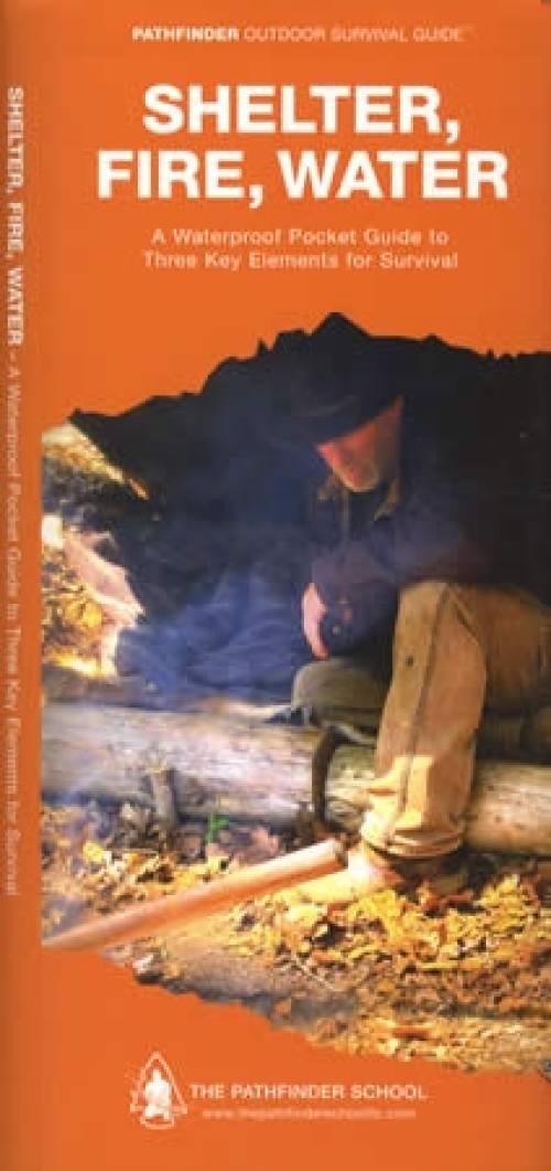 Shelter, Fire, Water: A Waterproof Pocket Guide to Three Key Elements for Survival by Dave Canterbury
