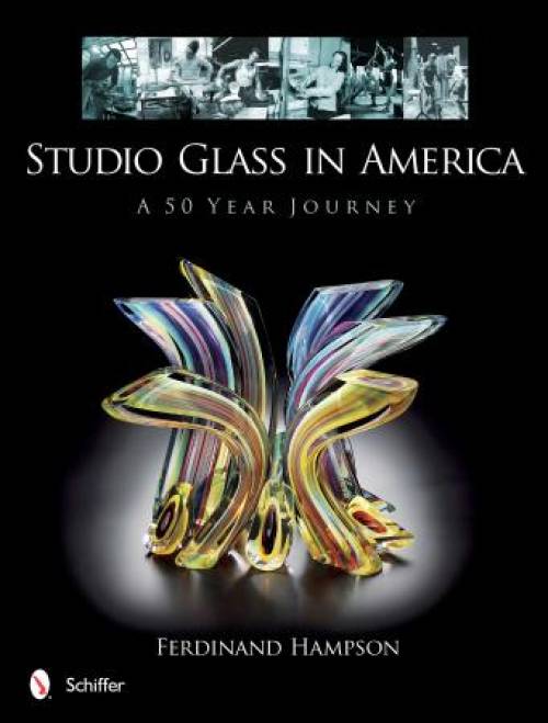 Studio Glass in America: A 50 Year Journey by Ferdinand Hampson