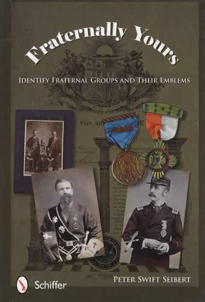 Fraternally Yours: Fraternal Groups and Their Emblems by Peter Swift Seibert