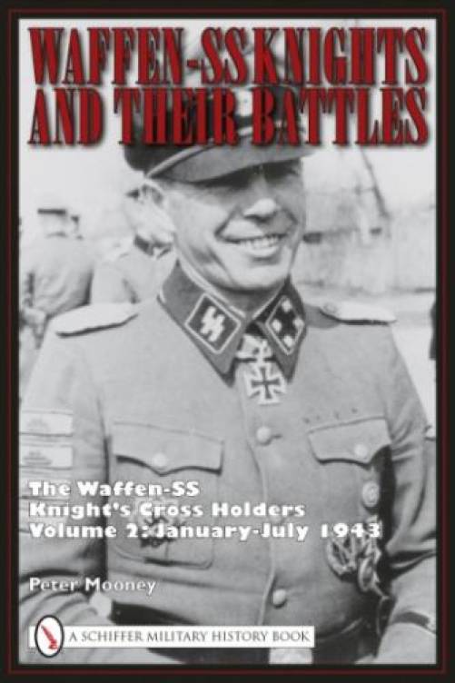 Waffen-SS Knights and Their Battles: The Waffen-SS Knight's Cross Holders Vol. 2: January-July 1943 by Peter Mooney
