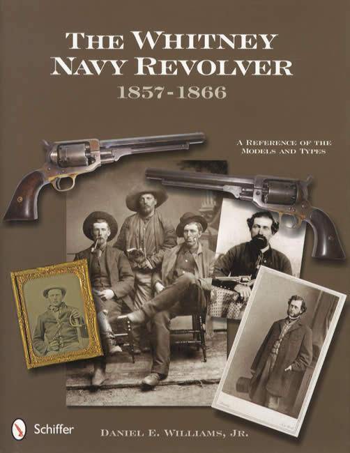 The Whitney Navy Revolver: A Reference of the Models and Types, 1857-1866 by Daniel E. Williams
