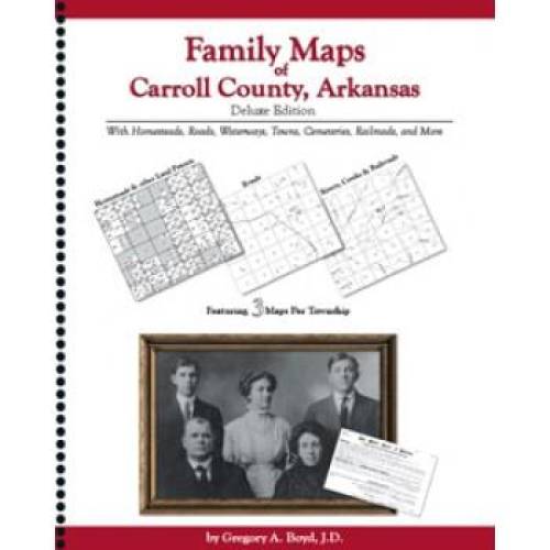 Family Maps of Carroll County, Arkansas Deluxe Edition by Gregory Boyd