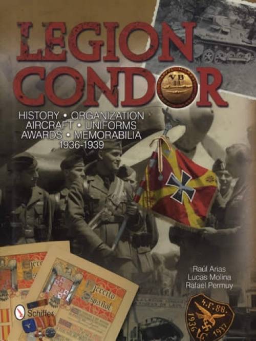 German Legion Condor: History - Organization - Aircraft - Uniforms - Awards - Memorabilia - 1936-1939 by Rael Arias , Lucas Molina, and Rafael Permuy