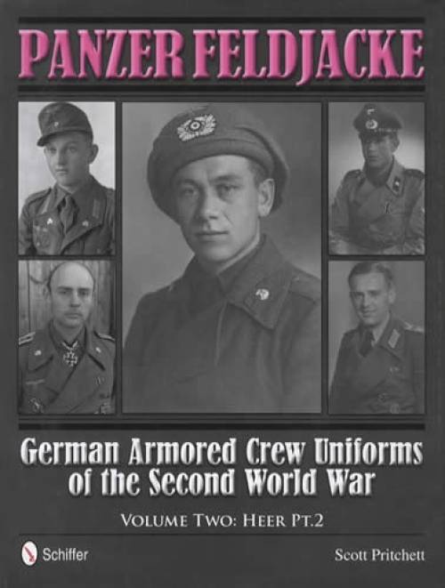 Panzer Feldjacke: German Armored Crew Uniforms of the Second World War - Vol.2: Heer Pt.2. by Scott Pritchett