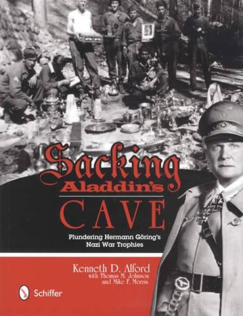 Sacking Aladdin's Cave: Plundering Goring's Nazi War Trophies by Kenneth D. Alford , with Thomas M. Johnson and Mike F. Morris
