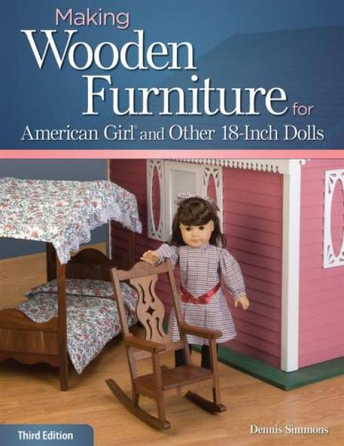 Making Wooden Furniture for American Girl and Other 18-Inch Dolls, 3rd Ed by Dennis Simmons