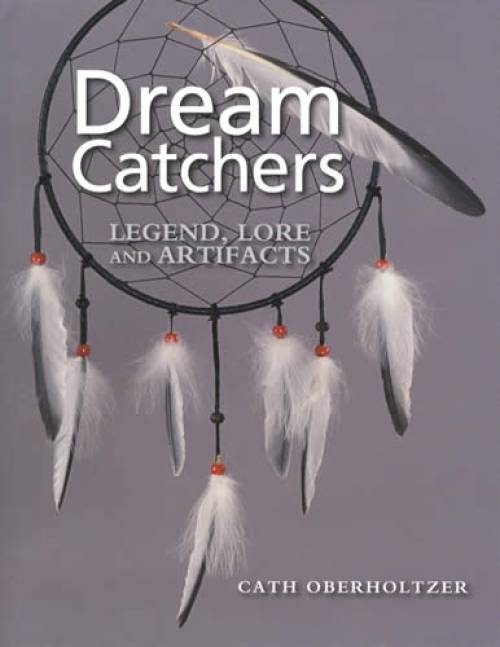 Dream Catchers: Legend, Lore and Artifacts by Cath Oberholtzer