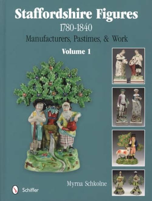 Staffordshire Figures 1780 to 1840 Volume 1: Manufacturers, Pastimes, & Work by Myrna Schkolne