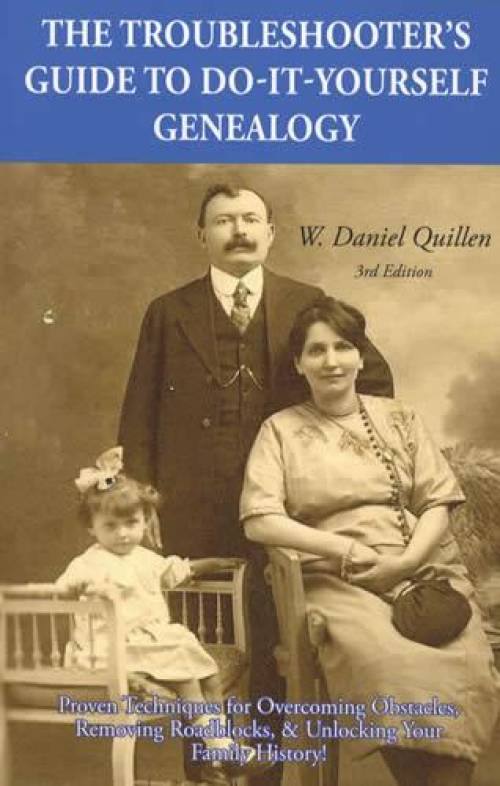 The Troubleshooter's Guide to Do-It-Yourself Genealogy, 3rd Ed by W Daniel Quillen