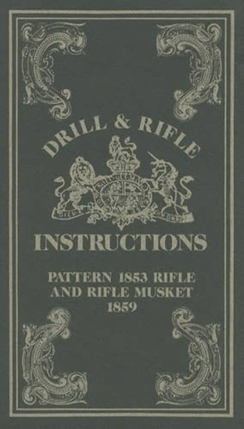 Drill & Rifle Instructions: Pattern 1853 Rifle and Rifle Musket 1859