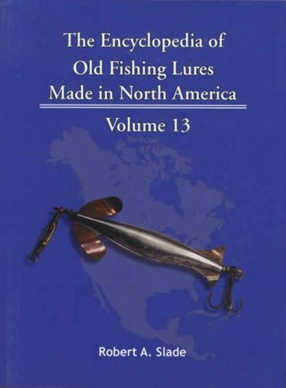 The Encyclopedia of Old Fishing Lures Made in North America, Volume 13: Nort-Pat by Robert A. Slade