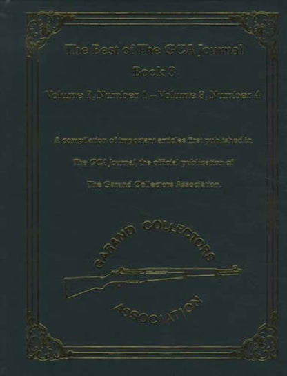 The Best of The GCA (Garand Collectors Association) Journal Book 3: Volume 7, # 1 - Volume 9 # 4