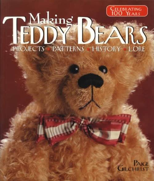 Making Teddy Bears: Projects, Patterns, History, Lore by Paige Gilchrist