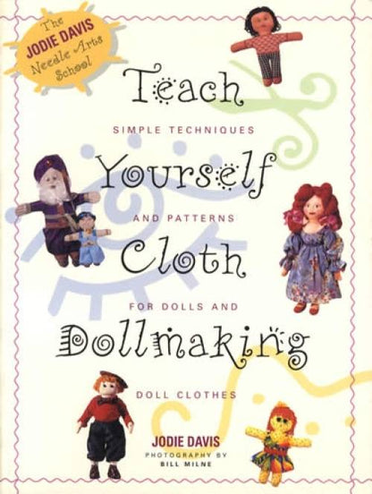 Teach Yourself Cloth Dollmaking: Simple Techniques and Patterns for Dolls & Doll Clothes by Jodie Davis