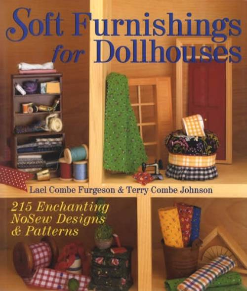 Soft Furnishings for Dollhouses: 215 Enchanting NoSew Designs & Patterns by Lael Combe Furgeson, Terry Combe Johnson
