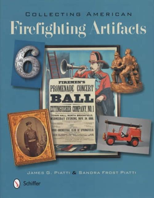 Collecting American Firefighting Artifacts by James Piatti, Sandra Frost Piatti