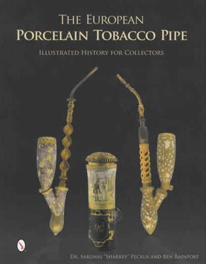 The European Porcelain Tobacco Pipe: Illustrated History for Collectors by Dr Sarunas Sharkey Peckus, Ben Rapaport