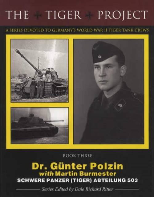 The Tiger Project: Germany's World War II Tiger Tank Crews, Book Three: Dr. Gunter Polzin with Martin Burmester by Dale Richard Ritter