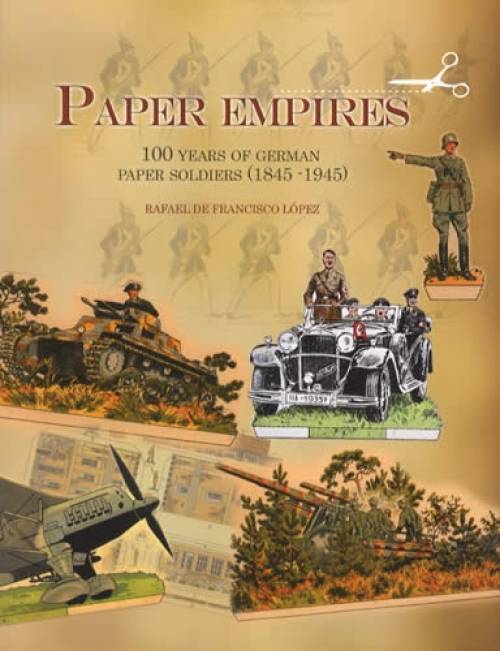 Paper Empires: 100 Years of German Paper Soldiers (1845-1945) by Rafael de Francisco Lopez