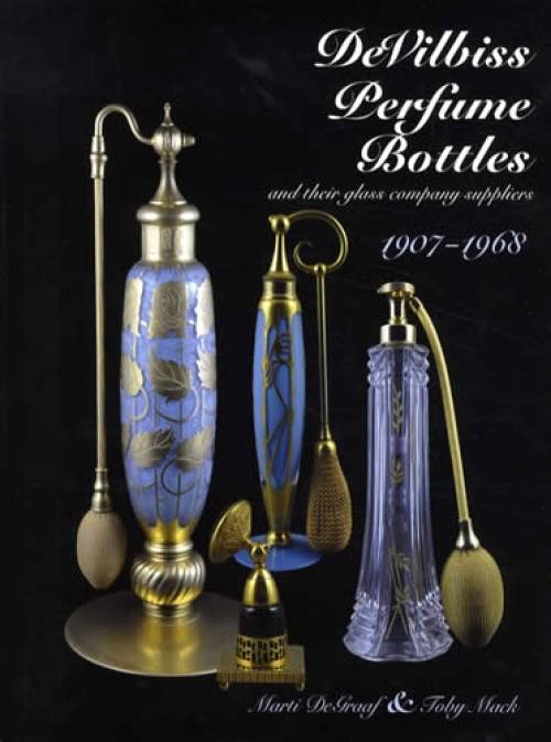 DeVilbiss Perfume Bottles and Their Glass Company Suppliers 1907-1968 by Marti DeGraaf, Toby Mack