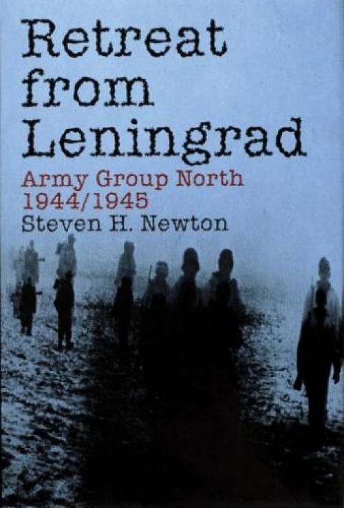 Retreat from Leningrad: Army Group North 1944/1945 by Steven H. Newton