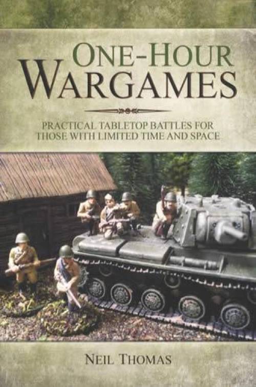 One-Hour Wargames: Practical Tabletop Battles for Those With Limited Time and Space by Neil Thomas