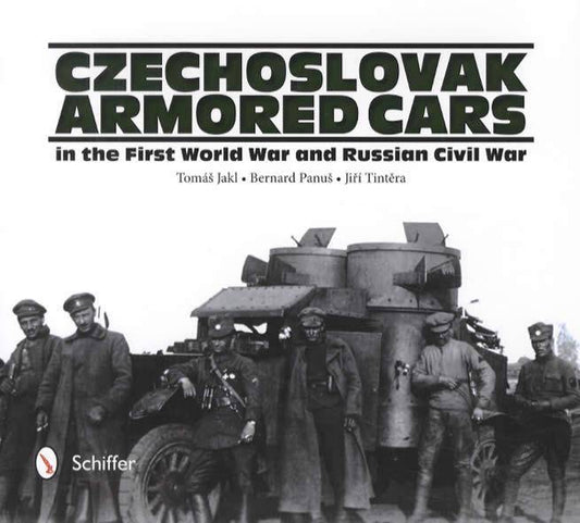 Czechoslovak Armored Cars in the First World War and Russian Civil War by Tomas Jakl, Bernard Panus, Jiri Tintera
