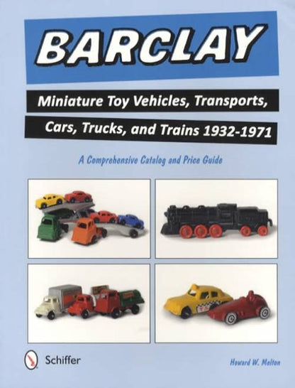 Barclay Miniature Toy Vehicles, Transports, Cars, Trucks, and Trains 1932-1971 by Howard Melton