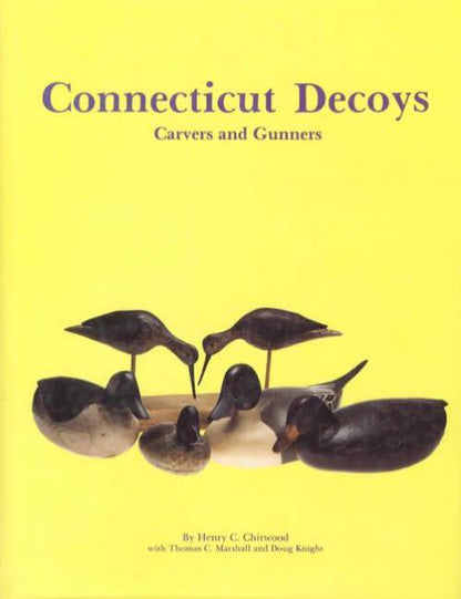 Connecticut Decoys: Carvers and Gunners by Henry C. Chitwood