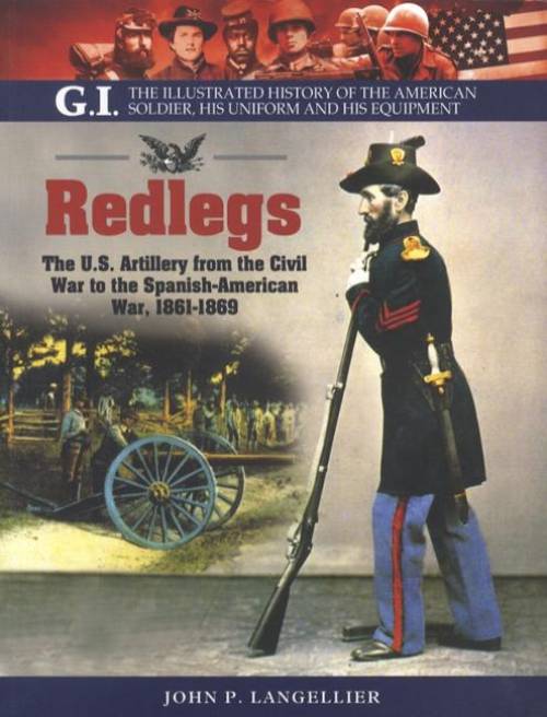 GI Series: Redlegs: The US Artillery from the Civil War to the Spanish-American War, 1861-1869 by John P. Langellier