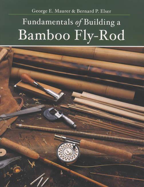 Fundamentals of Building a Bamboo Fly-Rod by George E. Maurer, Bernard P. Elser