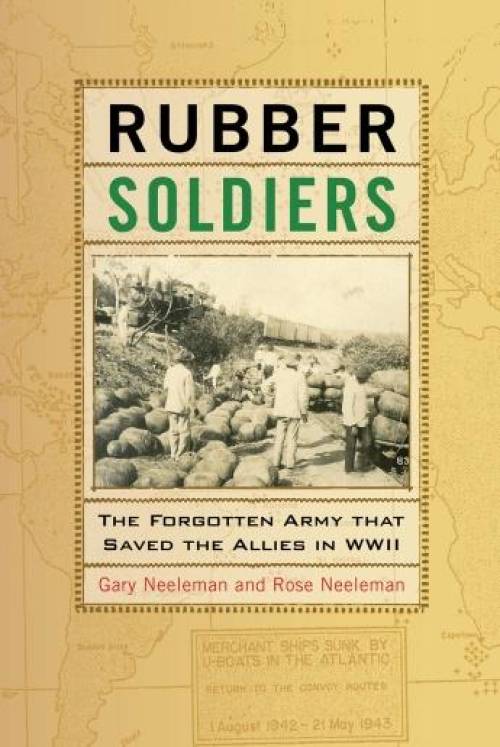 Rubber Soldiers: The Forgotten Army that Saved the Allies in WWII by Gary Neeleman & Rose Neeleman