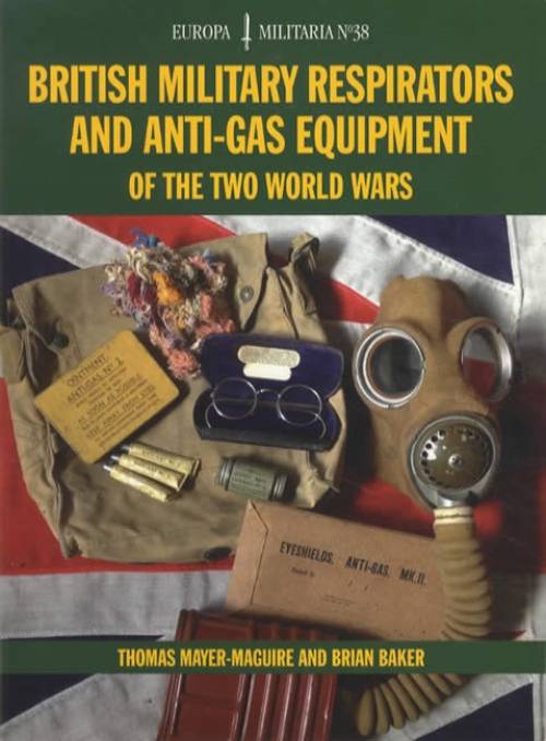 British Military Respirators and Anti-Gas Equipment of the Two World Wars by Thomas Mayer-Maguire, Brian Baker