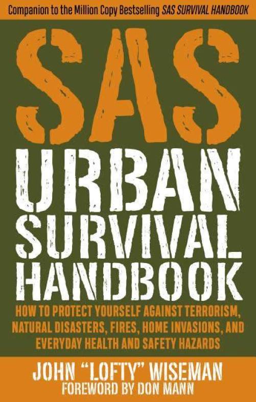 SAS Urban Survival Handbook: How to Protect Yourself Against Terrorism, Natural Disasters, Fires, Home Invasions, Health & Safety Hazards