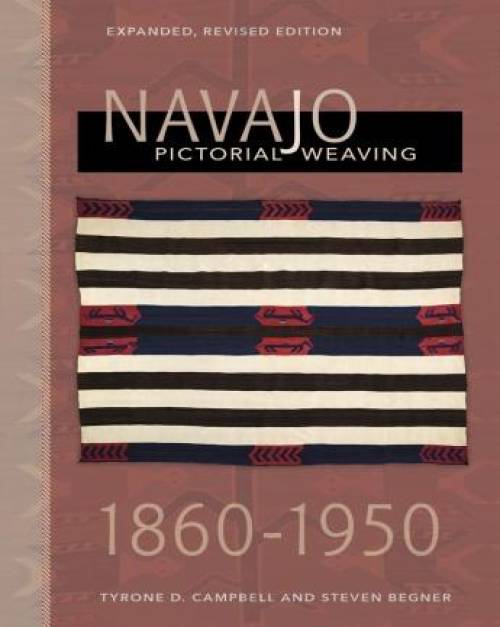 Navajo Pictorial Weaving 1860-1950, Expanded, Revised Edition by Tyrone D. Campbell, Steven Begner
