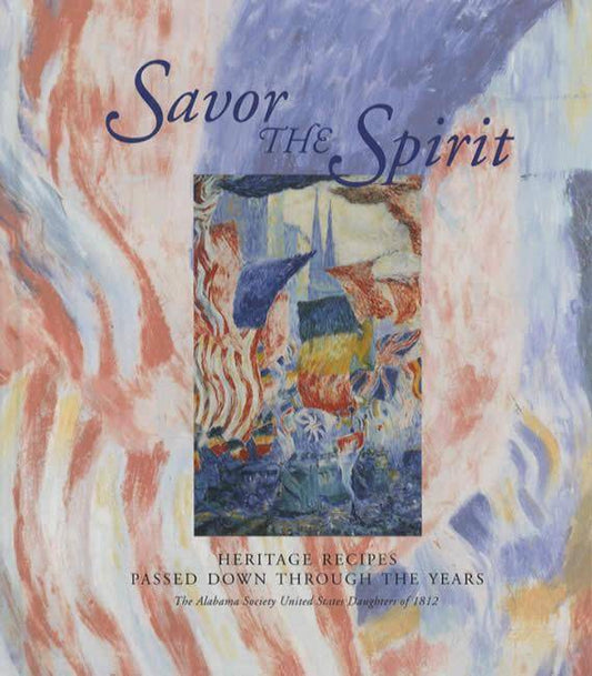 Savor the Spirit: Heritage Recipes Passed Down Through the Years by The Alabama Society United States Daughters of 1812