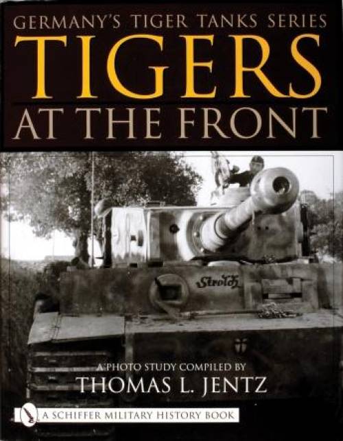 Germany's Tiger Tanks Series: Tigers at the Front: A Photo Study by Thomas L Jentz