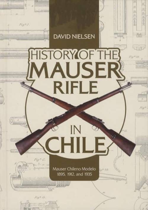 History of the Mauser Rifle in Chile: Mauser Chileno Modelo 1895, 1912, and 1935 by David Nielsen