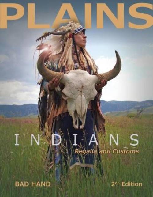 Plains Indians Regalia and Customs, 2nd Ed by Bad Hand