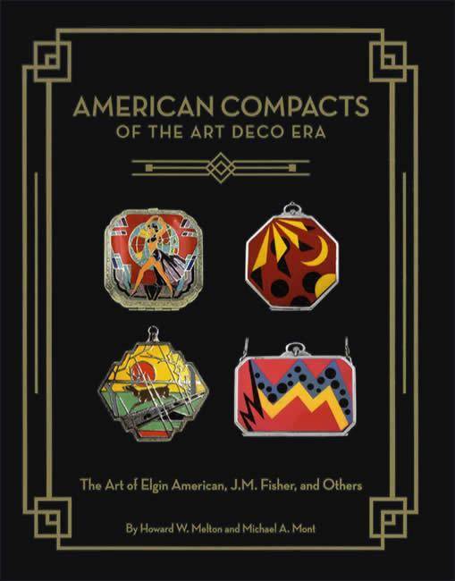 American Compacts of the Art Deco Era: The Art of Elgin American, J.M. Fisher, and Others by Howard W. Melton, Michael A. Mont