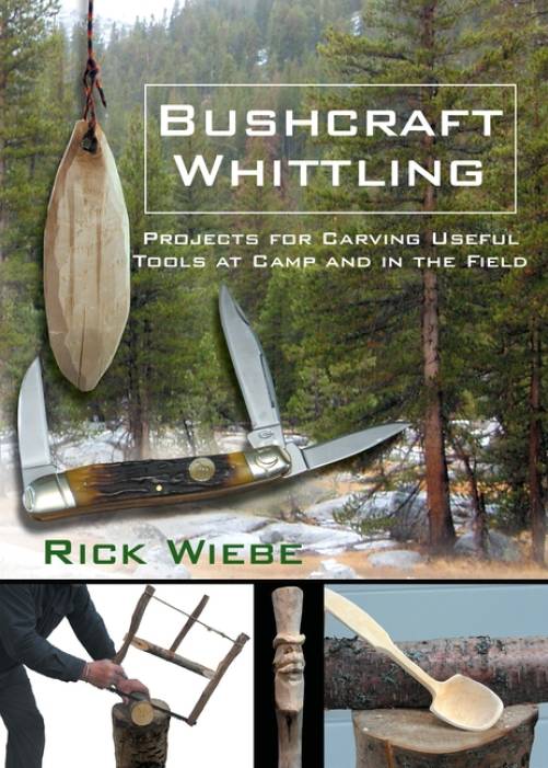 Bushcraft Whittling: Projects for Carving Useful Tools at Camp and in the Field by Rick Wiebe
