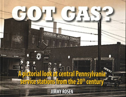 Got Gas? A Pictorial Look at Central Pennsylvania Service Stations From the 20th Century by Jimmy Rosen