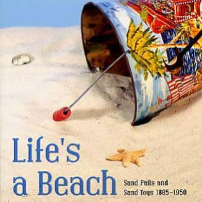 Lifes a Beach: Sand Pails & Sand Toys, 1885-1950