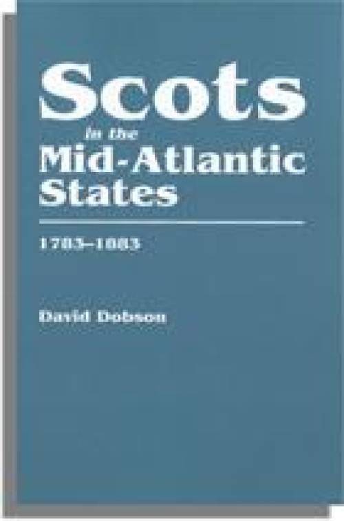 Scots in the Mid-Atlantic States 1783-1883 by David Dobson