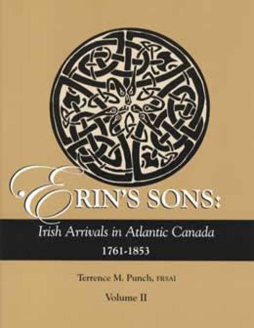 Erin's Sons: Irish Arrivals in Atlantic Canada 1761-1853, Vol 2 by Terrence Punch